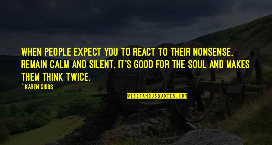 Soul Quotes And Quotes By Karen Gibbs: When people expect you to react to their