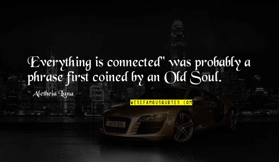 Soul Reincarnation Quotes By Aletheia Luna: Everything is connected" was probably a phrase first