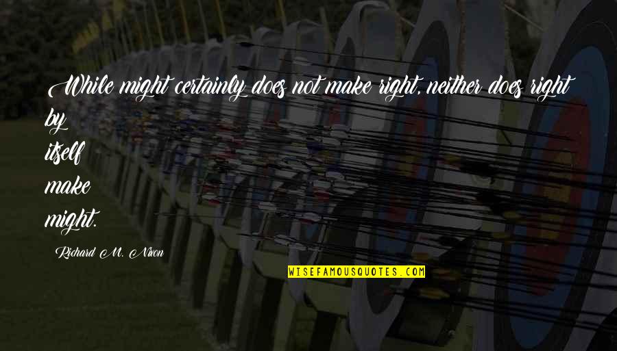 Soul Rest In Peace Quotes By Richard M. Nixon: While might certainly does not make right, neither