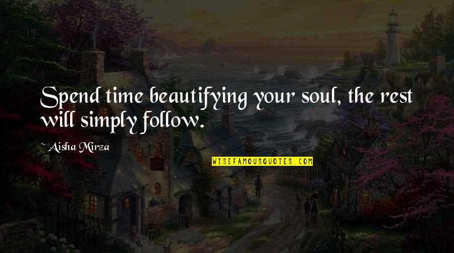 Soul Rest Quotes By Aisha Mirza: Spend time beautifying your soul, the rest will