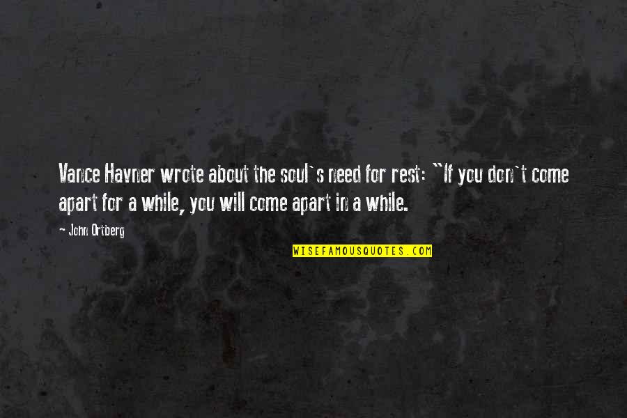 Soul Rest Quotes By John Ortberg: Vance Havner wrote about the soul's need for Soul Rest Quotes By John Ortberg: Vance Havner wrote about the soul's need for