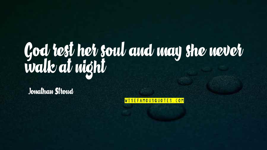 Soul Rest Quotes By Jonathan Stroud: God rest her soul and may she never Soul Rest Quotes By Jonathan Stroud: God rest her soul and may she never