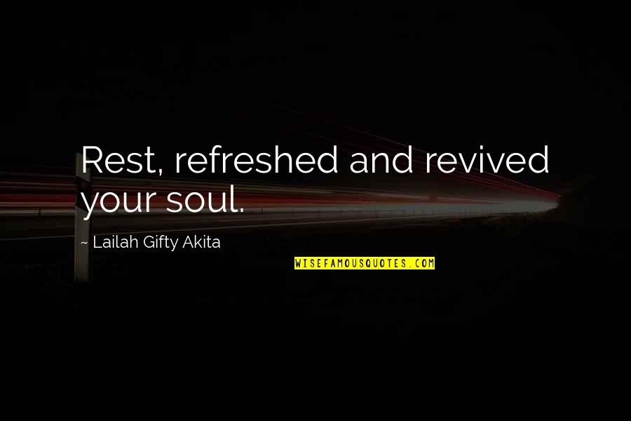 Soul Rest Quotes By Lailah Gifty Akita: Rest, refreshed and revived your soul. Soul Rest Quotes By Lailah Gifty Akita: Rest, refreshed and revived your soul.