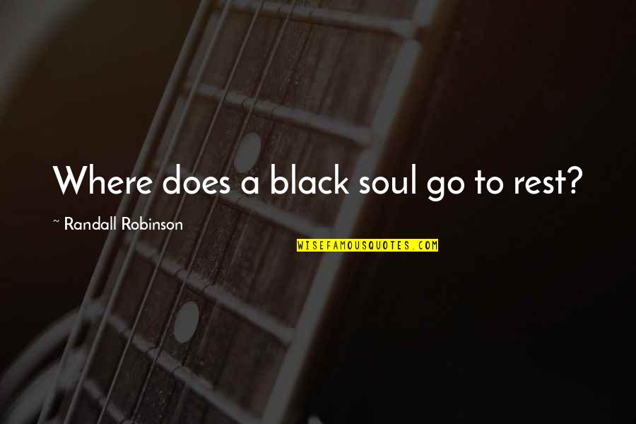 Soul Rest Quotes By Randall Robinson: Where does a black soul go to rest? Soul Rest Quotes By Randall Robinson: Where does a black soul go to rest?