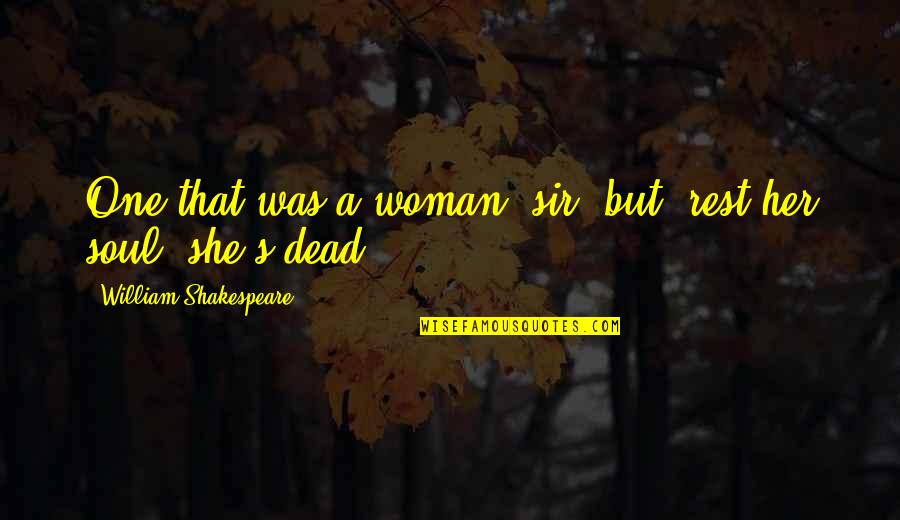 Soul Rest Quotes By William Shakespeare: One that was a woman, sir; but, rest Soul Rest Quotes By William Shakespeare: One that was a woman, sir; but, rest