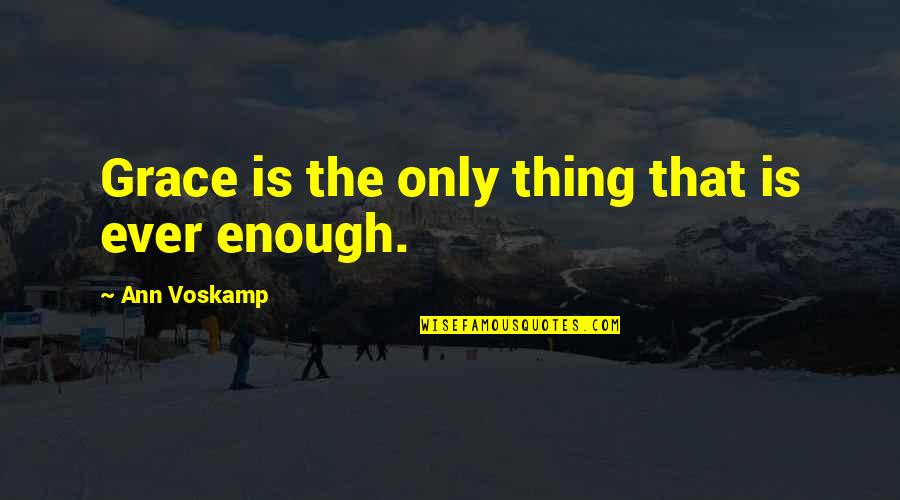 Soul Resting Quotes By Ann Voskamp: Grace is the only thing that is ever Soul Resting Quotes By Ann Voskamp: Grace is the only thing that is ever