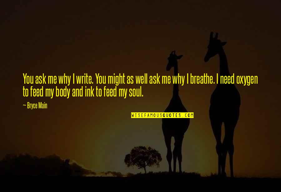 Soul S Well Quotes By Bryce Main: You ask me why I write. You might