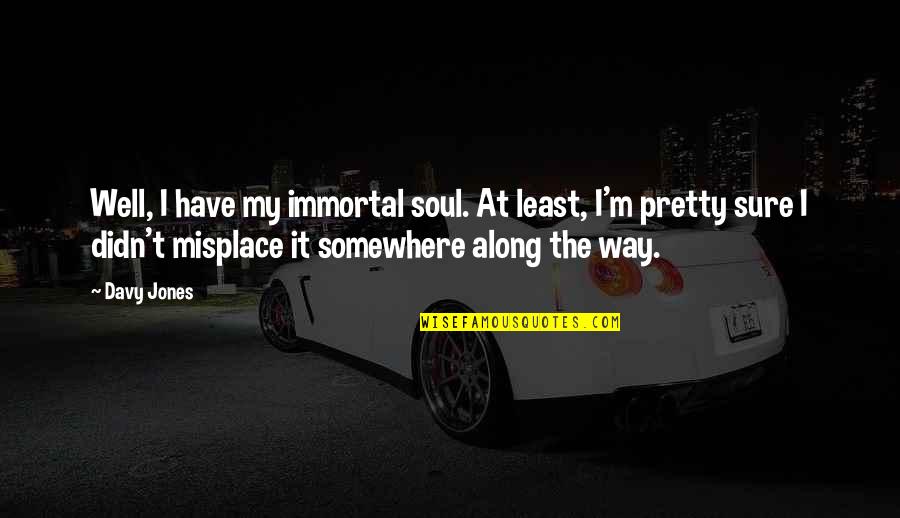 Soul S Well Quotes By Davy Jones: Well, I have my immortal soul. At least,