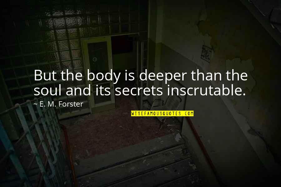 Soul S Well Quotes By E. M. Forster: But the body is deeper than the soul