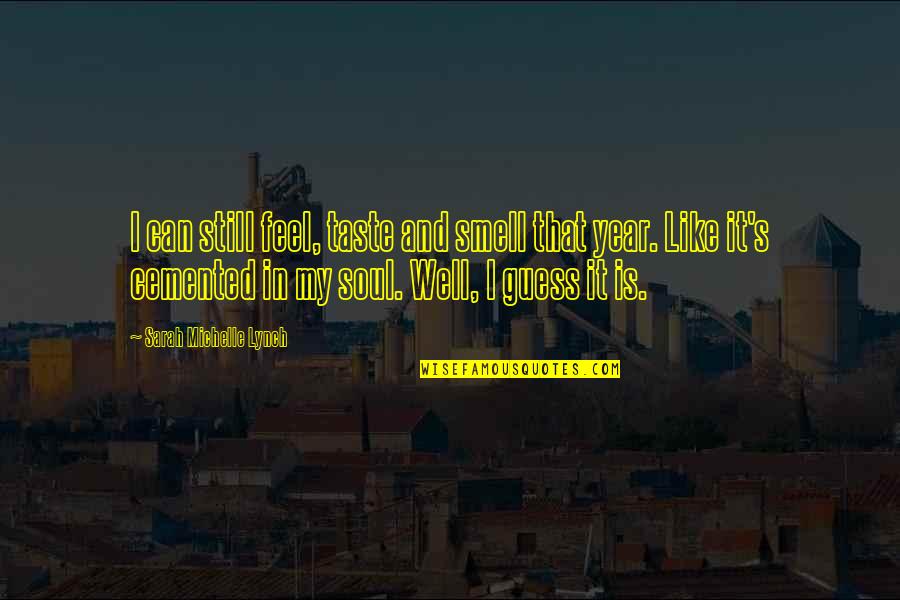 Soul S Well Quotes By Sarah Michelle Lynch: I can still feel, taste and smell that