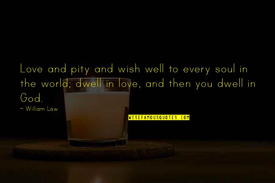 Soul S Well Quotes By William Law: Love and pity and wish well to every
