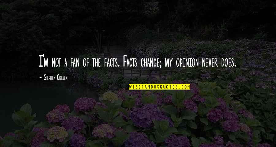 Soul Satisfaction Quotes By Stephen Colbert: I'm not a fan of the facts. Facts Soul Satisfaction Quotes By Stephen Colbert: I'm not a fan of the facts. Facts