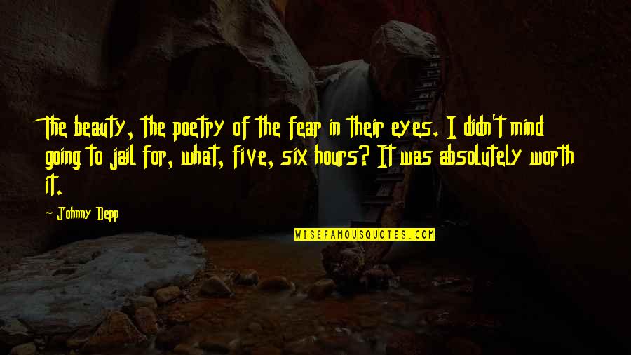 Soul Searching Love Quotes By Johnny Depp: The beauty, the poetry of the fear in Soul Searching Love Quotes By Johnny Depp: The beauty, the poetry of the fear in