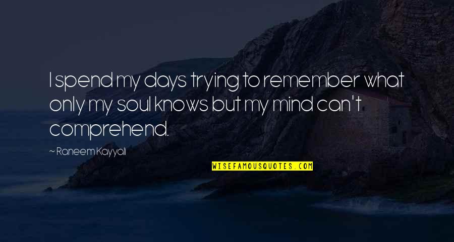 Soul Searching Love Quotes By Raneem Kayyali: I spend my days trying to remember what Soul Searching Love Quotes By Raneem Kayyali: I spend my days trying to remember what