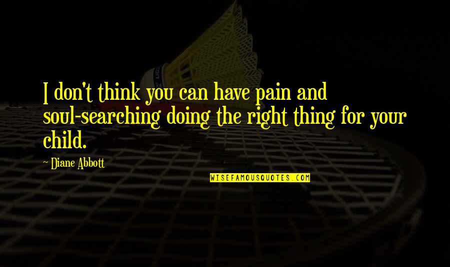 Soul Searching Quotes By Diane Abbott: I don't think you can have pain and Soul Searching Quotes By Diane Abbott: I don't think you can have pain and