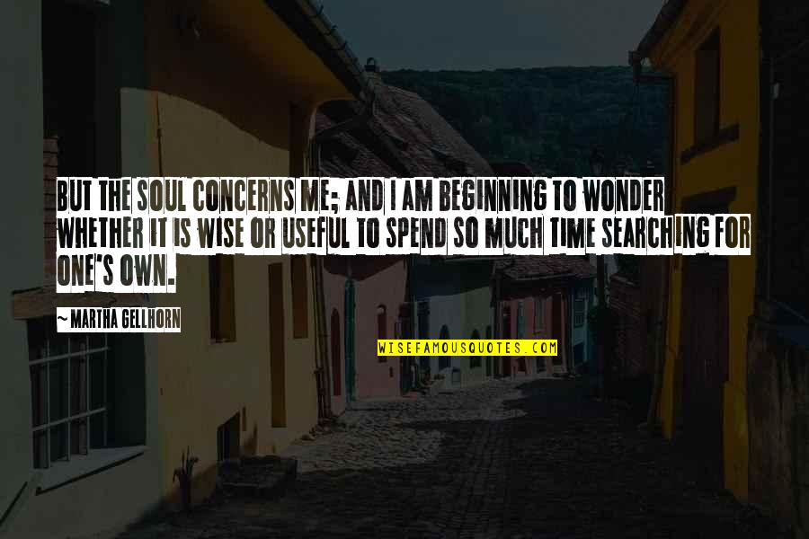 Soul Searching Quotes By Martha Gellhorn: But the soul concerns me; and I am
