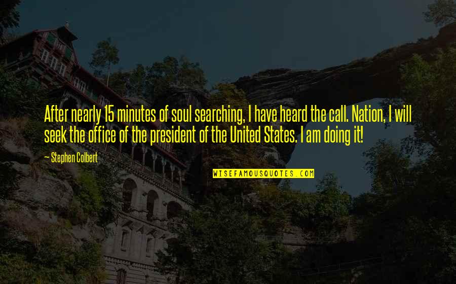Soul Searching Quotes By Stephen Colbert: After nearly 15 minutes of soul searching, I