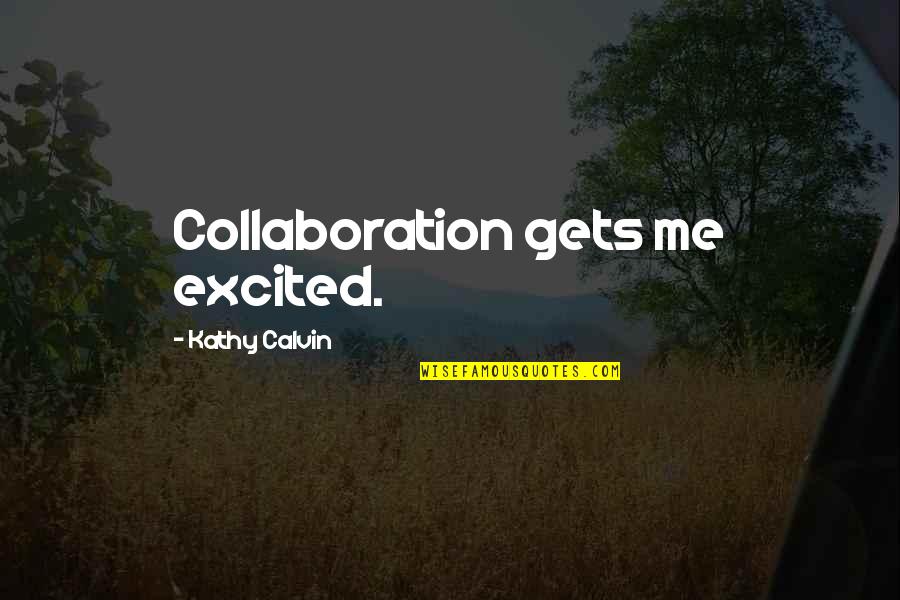 Soul Seekers Quotes By Kathy Calvin: Collaboration gets me excited. Soul Seekers Quotes By Kathy Calvin: Collaboration gets me excited.