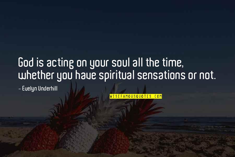 Soul Sensations Quotes By Evelyn Underhill: God is acting on your soul all the