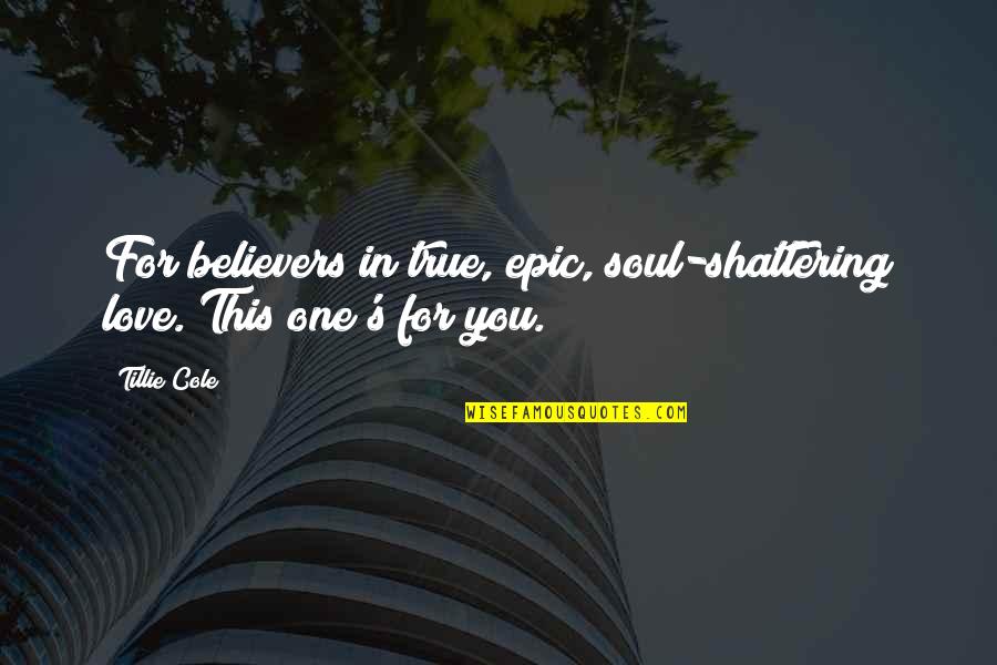 Soul Shattering Quotes By Tillie Cole: For believers in true, epic, soul-shattering love. This