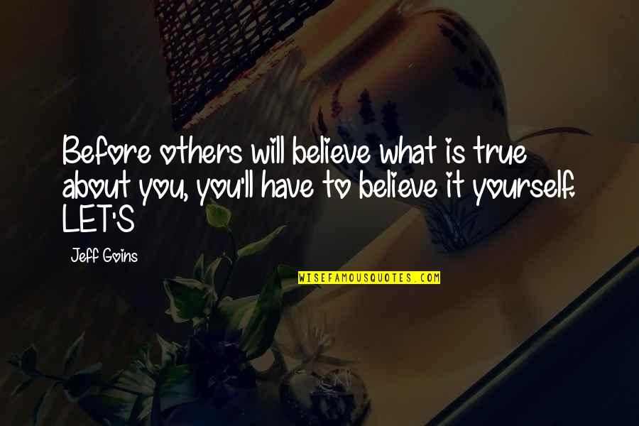 Soul Shells Quotes By Jeff Goins: Before others will believe what is true about