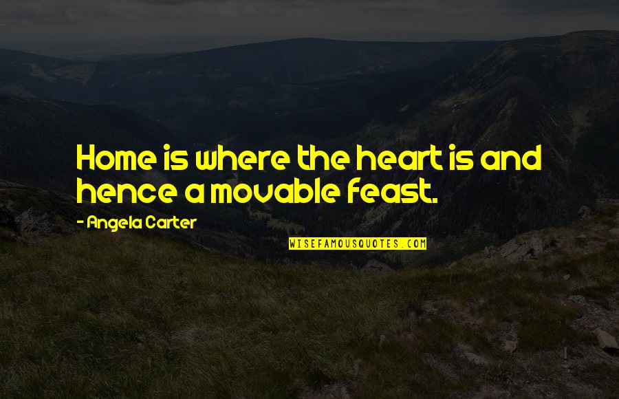 Soul Shepherding Quotes By Angela Carter: Home is where the heart is and hence Soul Shepherding Quotes By Angela Carter: Home is where the heart is and hence