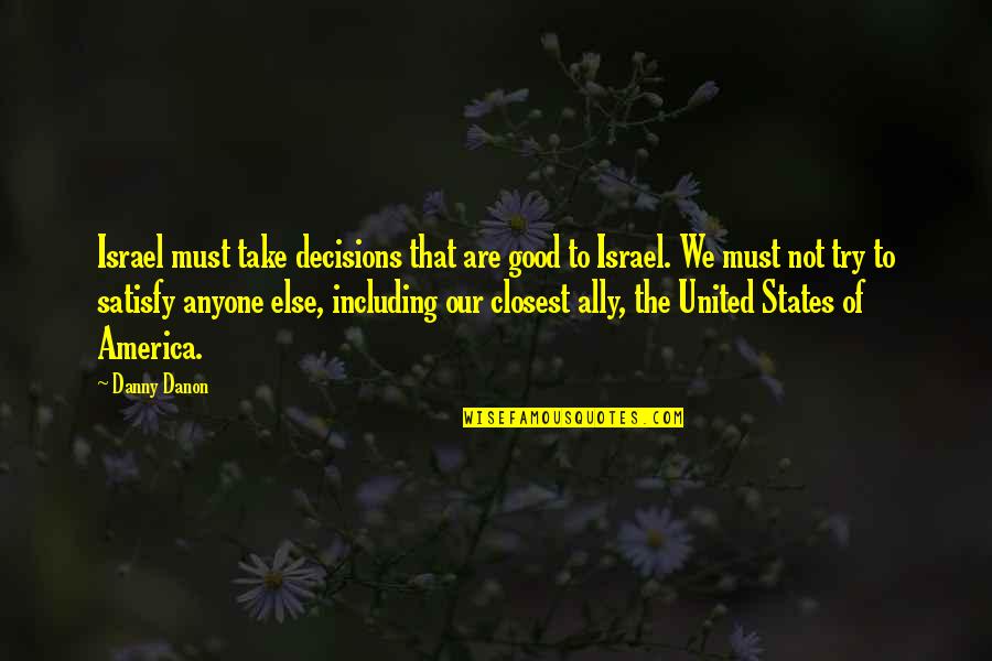 Soul Shepherding Quotes By Danny Danon: Israel must take decisions that are good to Soul Shepherding Quotes By Danny Danon: Israel must take decisions that are good to