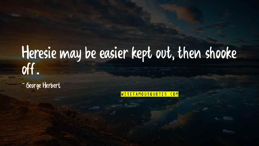 Soul Shepherding Quotes By George Herbert: Heresie may be easier kept out, then shooke Soul Shepherding Quotes By George Herbert: Heresie may be easier kept out, then shooke
