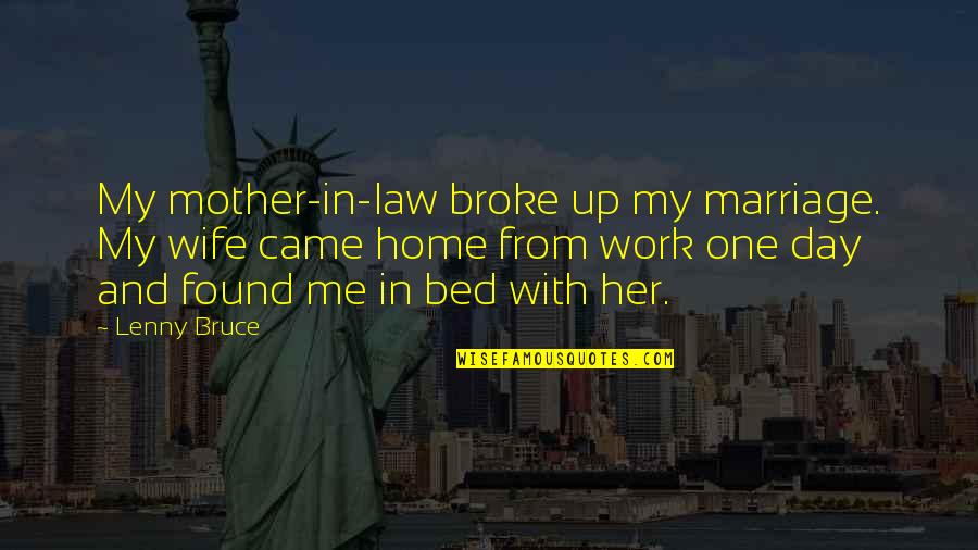 Soul Shepherding Quotes By Lenny Bruce: My mother-in-law broke up my marriage. My wife Soul Shepherding Quotes By Lenny Bruce: My mother-in-law broke up my marriage. My wife