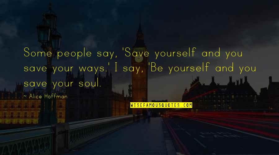 Soul Soaring Quotes By Alice Hoffman: Some people say, 'Save yourself and you save