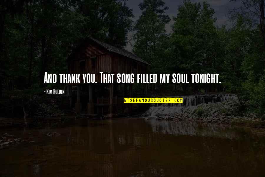 Soul Song Quotes By Kim Holden: And thank you. That song filled my soul