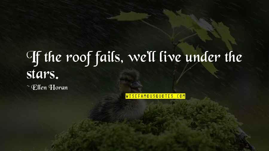 Soul Soothers Quotes By Ellen Horan: If the roof fails, we'll live under the