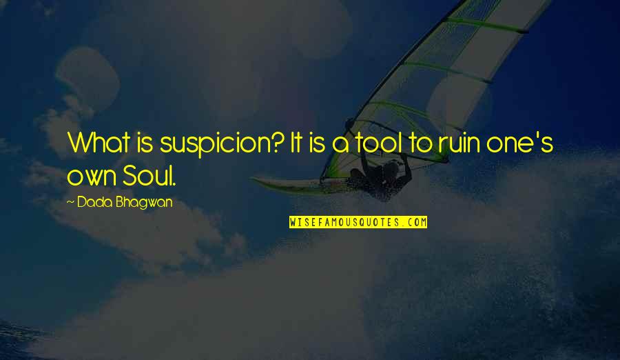 Soul Spiritual Quotes By Dada Bhagwan: What is suspicion? It is a tool to