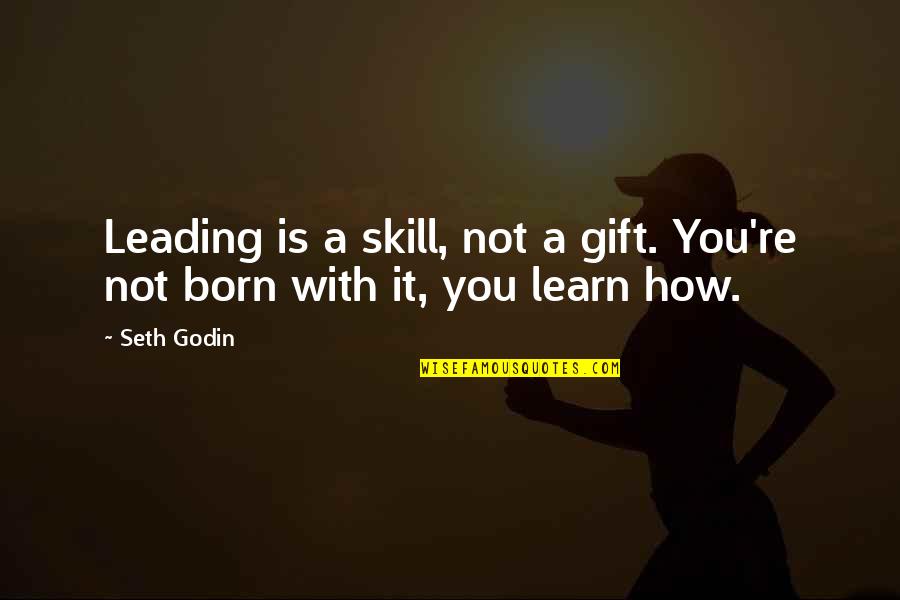 Soul Stirring Quotes By Seth Godin: Leading is a skill, not a gift. You're