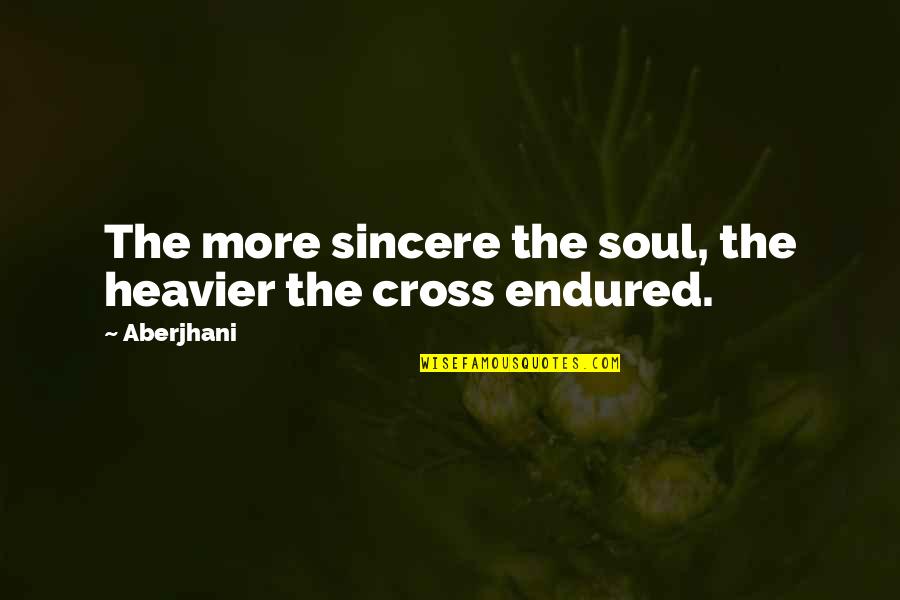 Soul Strength Quotes By Aberjhani: The more sincere the soul, the heavier the