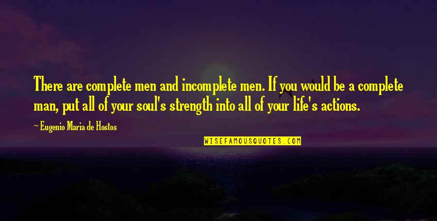 Soul Strength Quotes By Eugenio Maria De Hostos: There are complete men and incomplete men. If