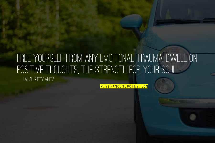 Soul Strength Quotes By Lailah Gifty Akita: Free yourself from any emotional trauma. Dwell on