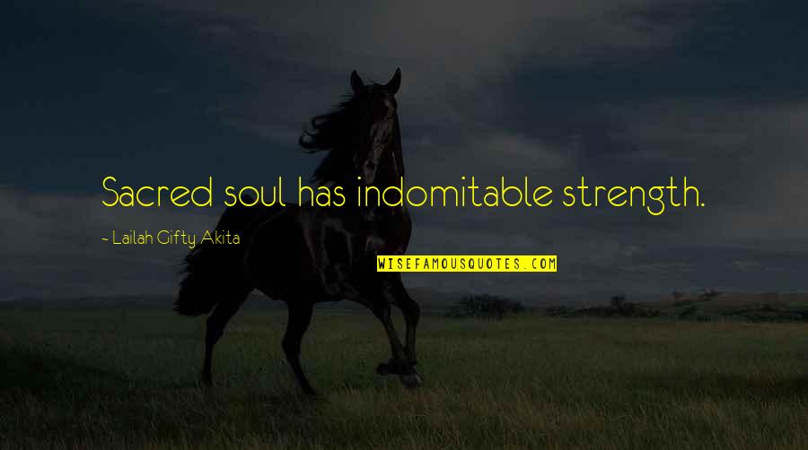 Soul Strength Quotes By Lailah Gifty Akita: Sacred soul has indomitable strength.