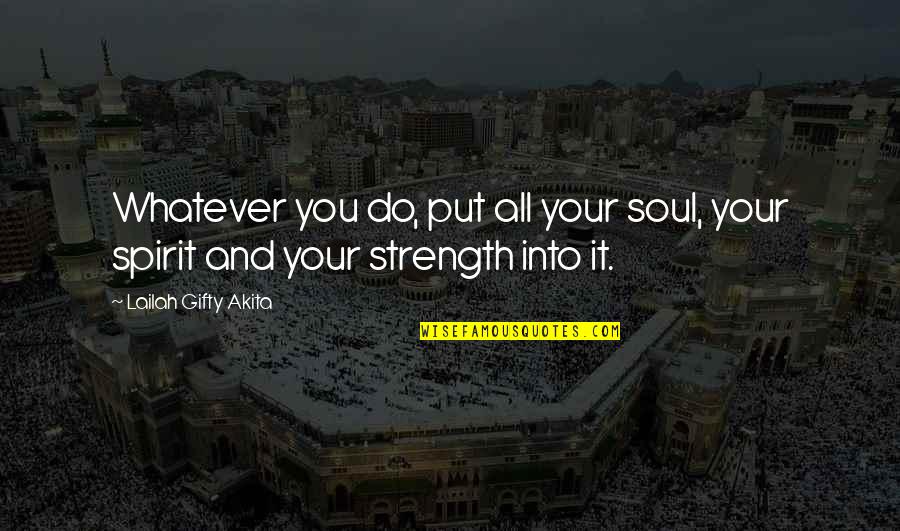 Soul Strength Quotes By Lailah Gifty Akita: Whatever you do, put all your soul, your