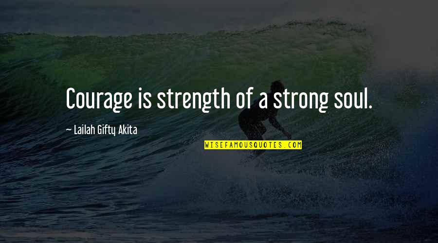 Soul Strength Quotes By Lailah Gifty Akita: Courage is strength of a strong soul.