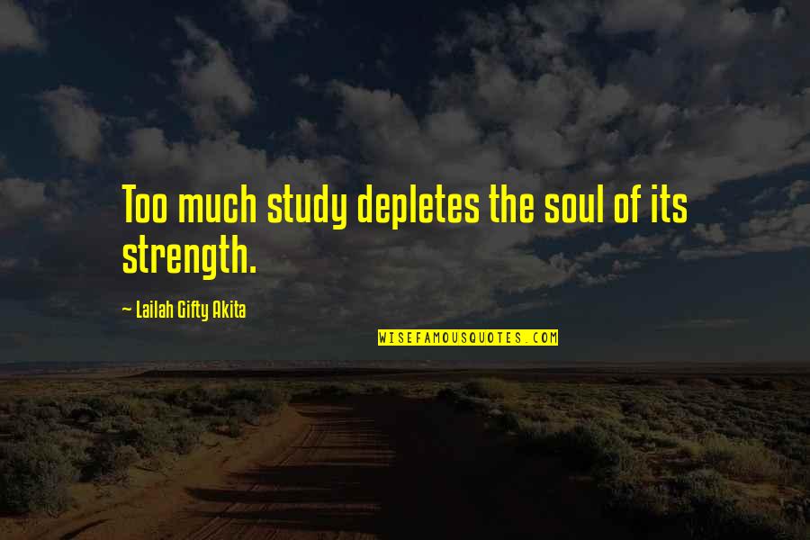 Soul Strength Quotes By Lailah Gifty Akita: Too much study depletes the soul of its