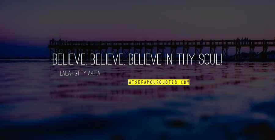 Soul Strength Quotes By Lailah Gifty Akita: Believe. Believe. Believe in thy soul!