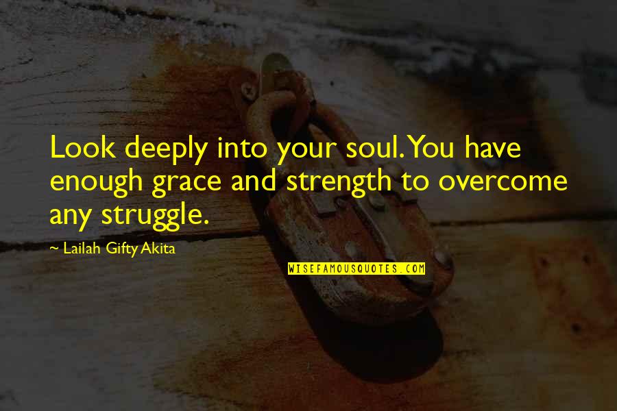 Soul Strength Quotes By Lailah Gifty Akita: Look deeply into your soul. You have enough