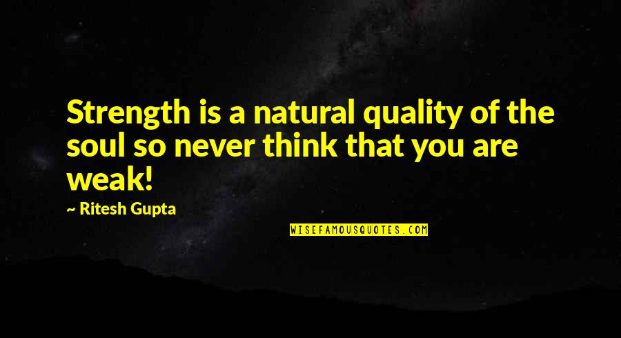 Soul Strength Quotes By Ritesh Gupta: Strength is a natural quality of the soul