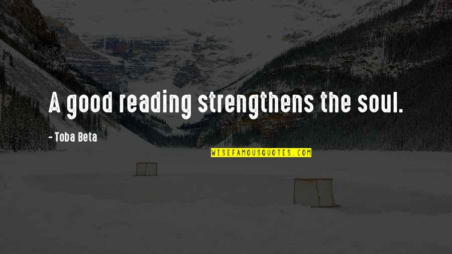 Soul Strength Quotes By Toba Beta: A good reading strengthens the soul.