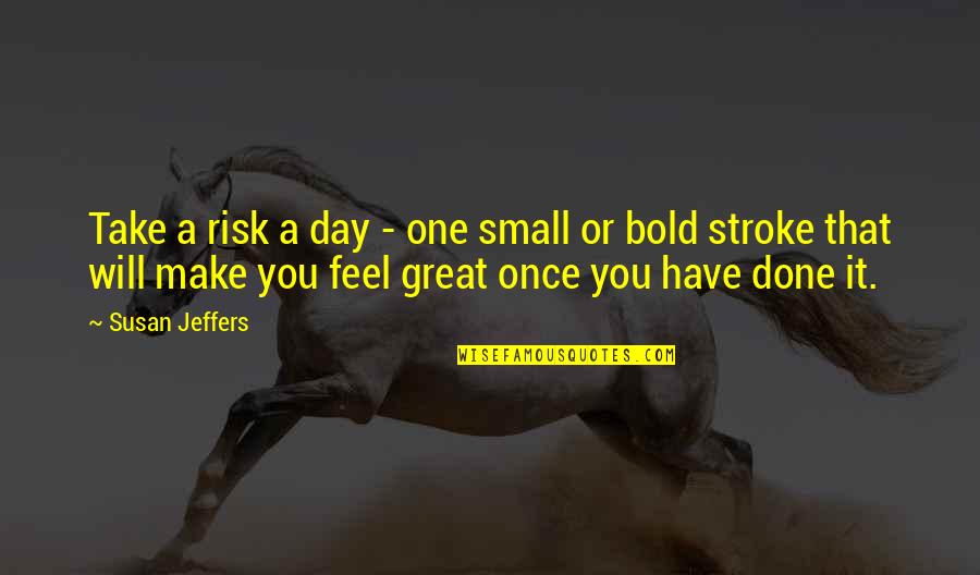 Soul Tape Quotes By Susan Jeffers: Take a risk a day - one small