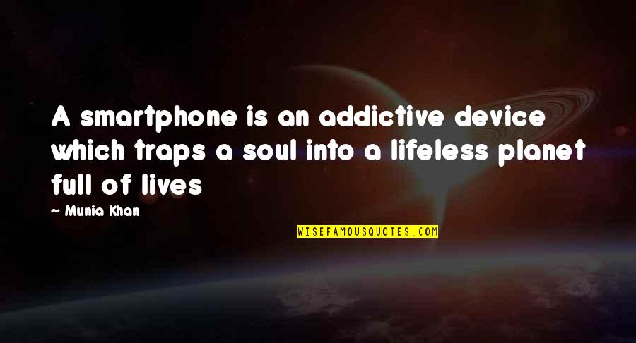 Soul That Lives Quotes By Munia Khan: A smartphone is an addictive device which traps