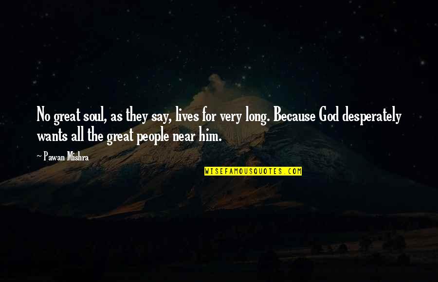 Soul That Lives Quotes By Pawan Mishra: No great soul, as they say, lives for