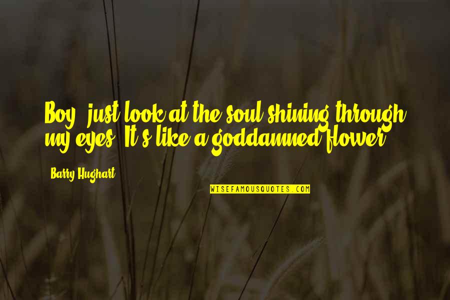 Soul Through The Eyes Quotes By Barry Hughart: Boy, just look at the soul shining through