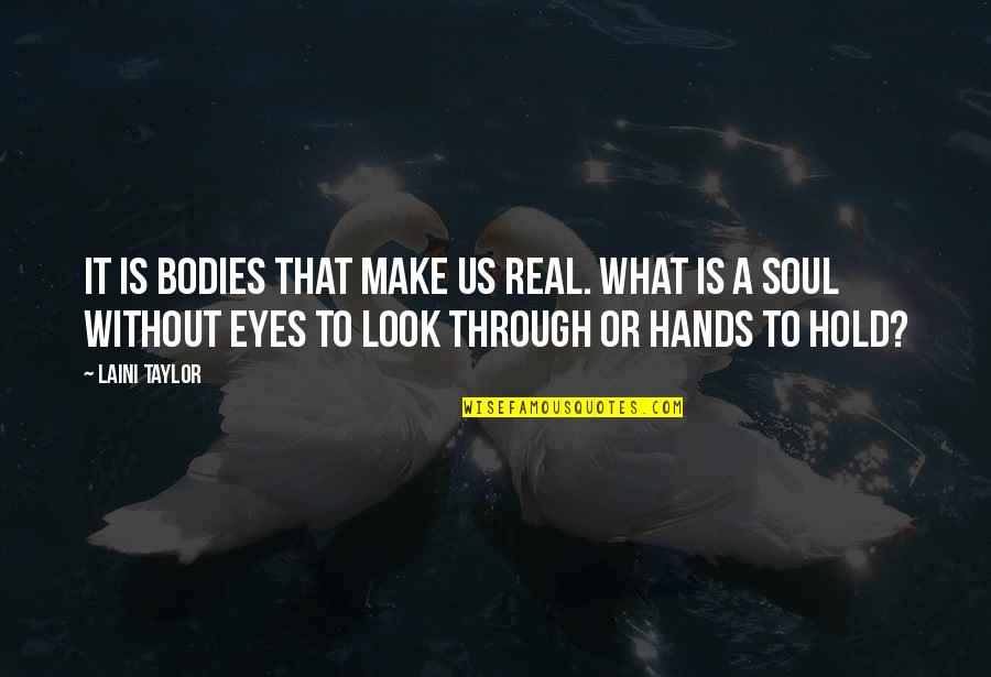Soul Through The Eyes Quotes By Laini Taylor: It is bodies that make us real. What